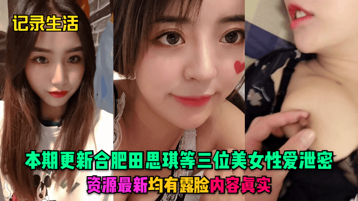合肥田思琪携两闺蜜泄密!露脸无码爆操实战