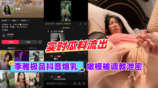 抖音极品爆乳嫩模李雅,被调教成泄欲骚奴